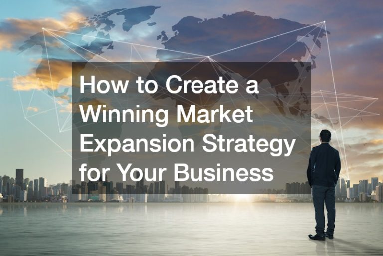 How to Create a Winning Market Expansion Strategy for Your Business